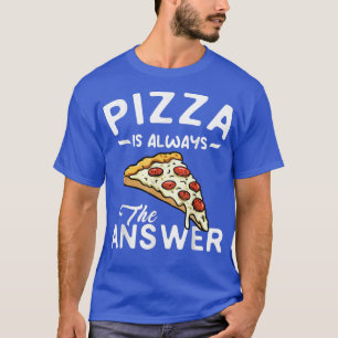 Pizza Is Always The Answer Pepperoni Pizza Love Ch T-Shirt