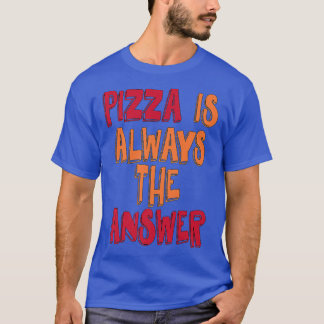 Pizza Is Always The Answer  T-Shirt