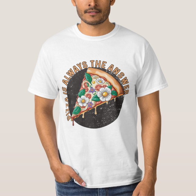 pizza is always the answer T-Shirt (Front)