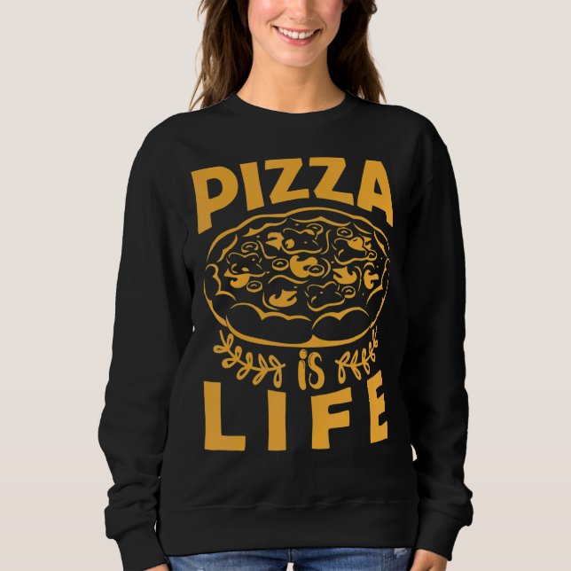 Pizza Is Life     Foodie Pizza   For Men Sweatshirt (Front)