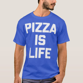 Pizza Is Lifefunny Saying Sarcastic Novelty Pizza  T-Shirt