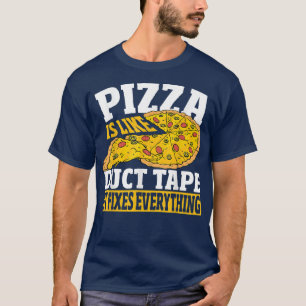 Pizza Is Like Duct Tape It Fies Everything Pizza F T-Shirt