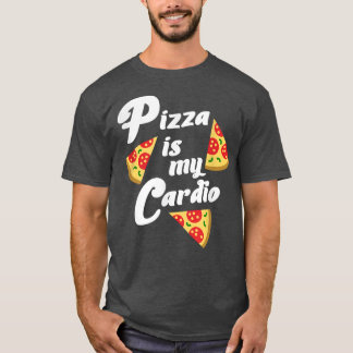 Pizza is my cardio Funny Joke  T-Shirt