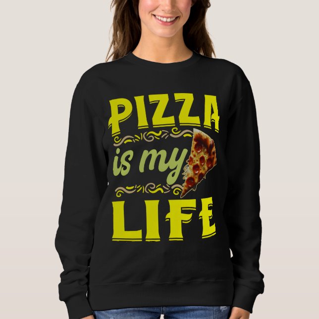 pizza is my life sweatshirt (Front)