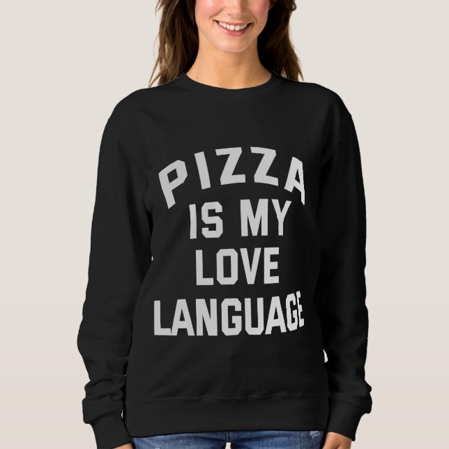 Pizza is My Love Language - Funny Pizza     Sweatshirt (Front)