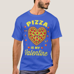 Pizza Is My Valentine 930 T-Shirt