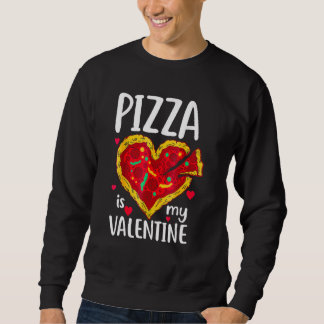 Pizza Is My Valentine Funny Valentines Day Gifts B Sweatshirt