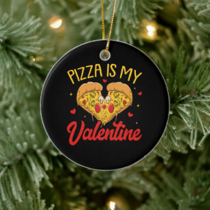 Pizza Is My Valentine Happy Valentines Day Ceramic Ornament