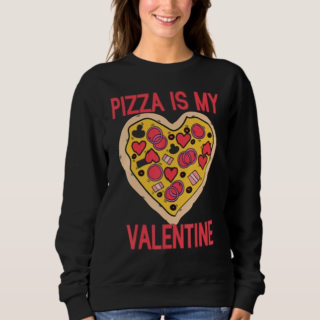 Pizza Is My Valentine Heart Funny Valentines Day P Sweatshirt (Front)