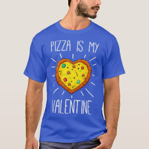 Pizza Is My Valentine Love Heart Valentines Day Gi T-Shirt