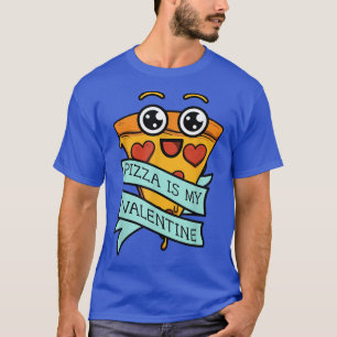 Pizza Is My Valentine Single Valentines Day 197237 T-Shirt