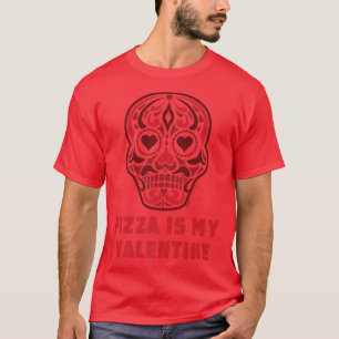 Pizza Is My Valentine Sugar Heart Skull Anti Valen T-Shirt