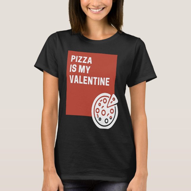 Pizza Is My Valentine T-Shirt (Front)