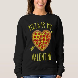 Pizza Is My Valentine Valentines Day Pizza Sweatshirt
