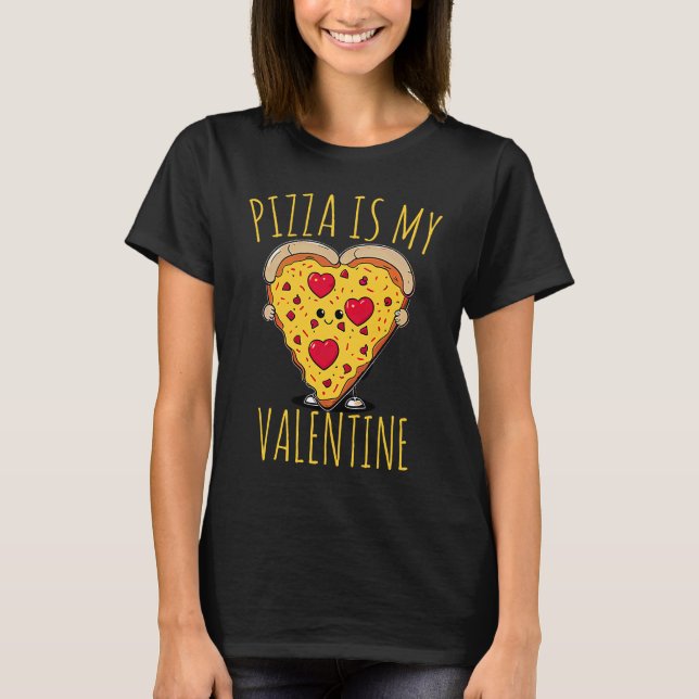 Pizza Is My Valentine  Valentines Day sarcastic jo T-Shirt (Front)
