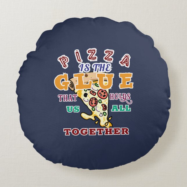 Pizza is the glue that holds us all together round cushion (Front)