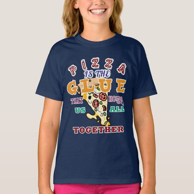 Pizza is the glue that holds us all together T-Shirt (Front)
