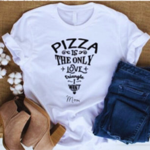 Pizza is the Only Love Triangle I want Mom T-Shirt