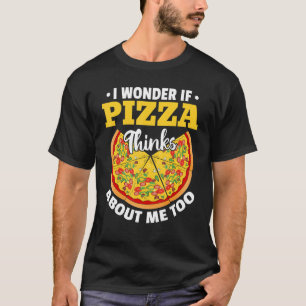 Pizza Junk Food - I Wonder If Pizza Thinks About M T-Shirt