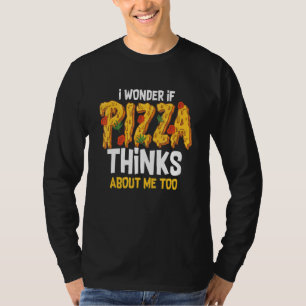 Pizza Junk Food - I Wonder If Pizza Thinks About M T-Shirt
