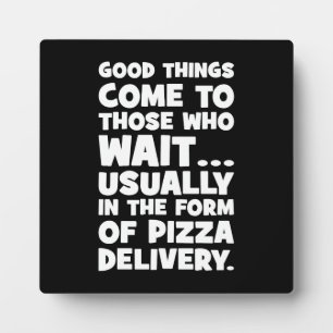 Pizza Lover Funny Quote - Good Things Come - Humou Plaque