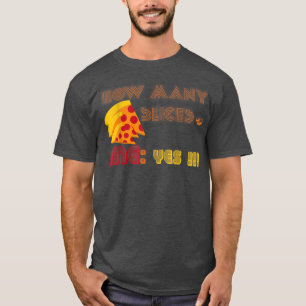 Pizza Lover Gift How Many Slices  Me YES Men Woman T-Shirt