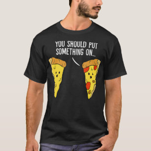 Pizza Lover You Should Put Something On Cute Pizza T-Shirt