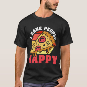 Pizza Maker I Bake People Happy, Pizza Baker T-Shirt