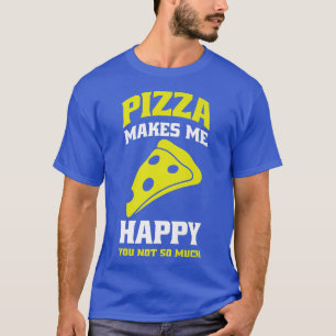 Pizza Makes Me Happy Pizza Lovers 21734161 T-Shirt
