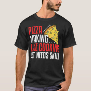 Pizza Making Like Cooking But Needs Skill 1 T-Shirt
