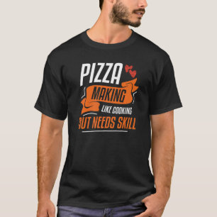 Pizza Making Like Cooking But Needs Skill 2 T-Shirt