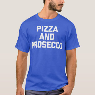 Pizza & Proseccofunny Saying Food Sarcastic Novelt T-Shirt
