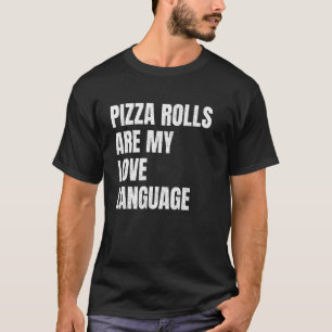 Pizza Rolls Are My Love Language Funny Snack Lover T-Shirt