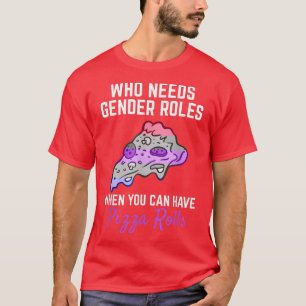 Pizza Rolls Not Gender Roles Non Binary Genderflui T-Shirt