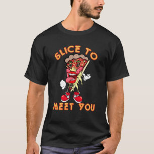 Pizza Says Slice To Meet You T-Shirt