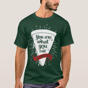 Pizza Slice Junk Food Joke Meme You Are What T-Shirt