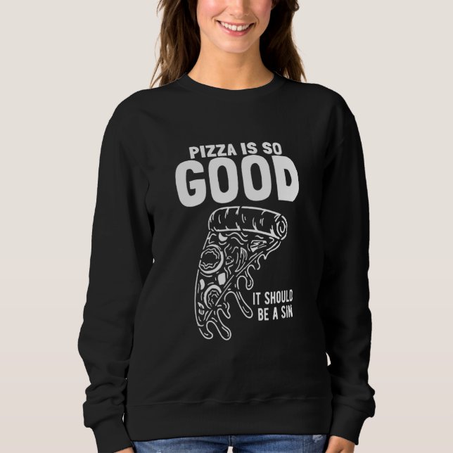 Pizza Slice Pizza Is So Good It Should Be Sin Sweatshirt (Front)