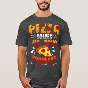 Pizza Solves All Your Problems T-Shirt