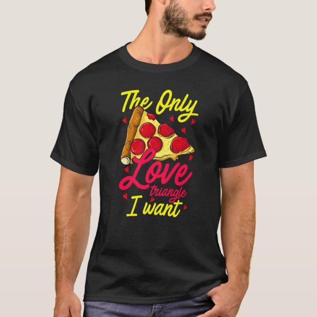 Pizza The Only Food Triangle I Want Hilarious Food T-Shirt (Front)