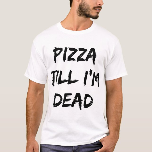 Pizza Till I'm Dead Trendy Quote  T-Shirt (Front)