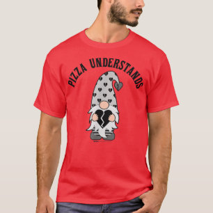 Pizza Understands Anti-valentine's Day Gnome4575 T-Shirt