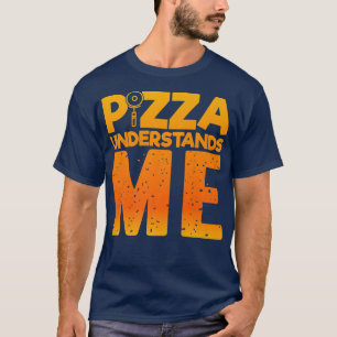 Pizza Understands Me, Quirky Funny Pizza 24834578 T-Shirt