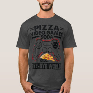Pizza Video Games Soda Then Byebye World 25004613 T-Shirt