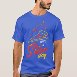 Pizza With Cheese Crust And Slice For Have A Slice T-Shirt