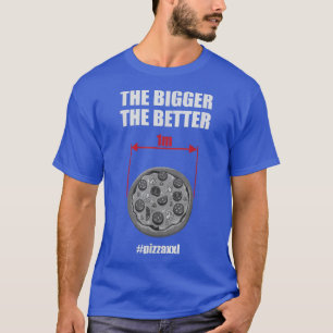 Pizza Xxl The Bigger The Better Funny 1m Foodie253 T-Shirt