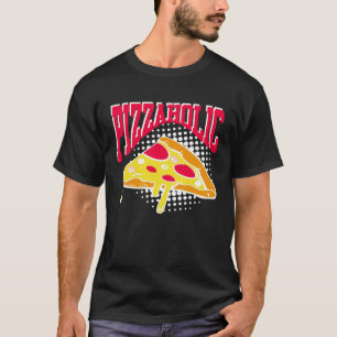Pizzaholic pizza for women men kids T-Shirt