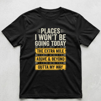 Places I Won't Be Going Today Funny Sarcastic Quot T-Shirt