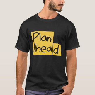 Plan ahead T-Shirt