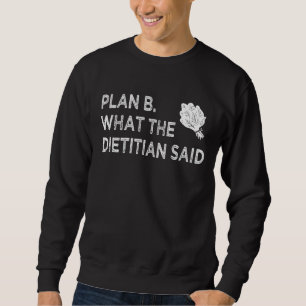 Plan B Dietician Dietician Life Educated Diet Mak Sweatshirt