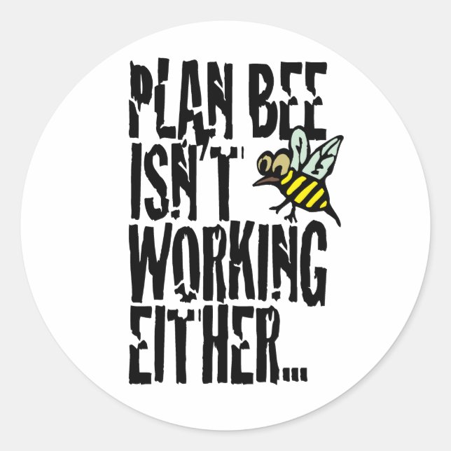Plan Bee isn't working either Classic Round Sticker (Front)